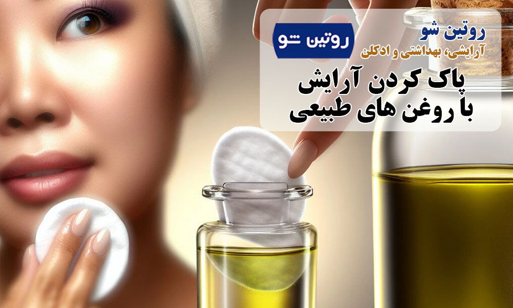 پاک کردن آرایش با روغن های طبیعی