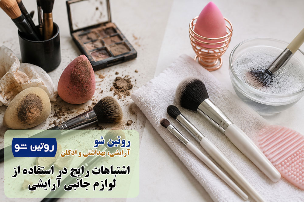 اشتباهات رایج در استفاده از لوازم جانبی آرایشی